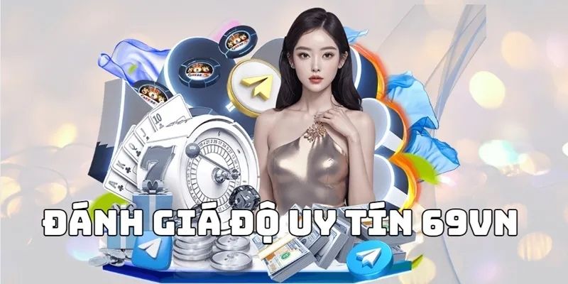 Đánh giá cơ lược vè 69VN có uy tín không
