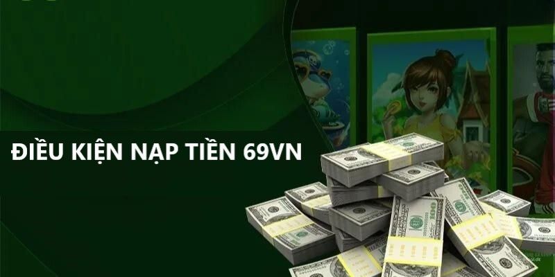 Điều kiện cần đáp ứng để nạp tiền 69VN thành công