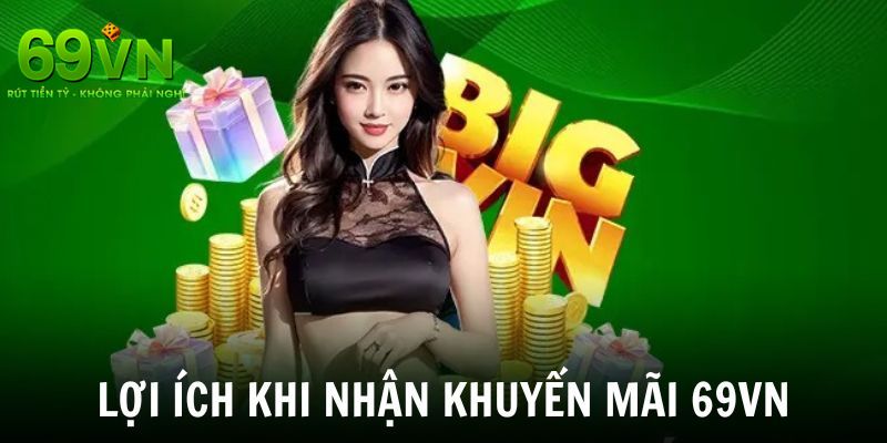 Lợi ích hấp dẫn cho bet thủ khi tham gia nhận khuyến mãi 69VN