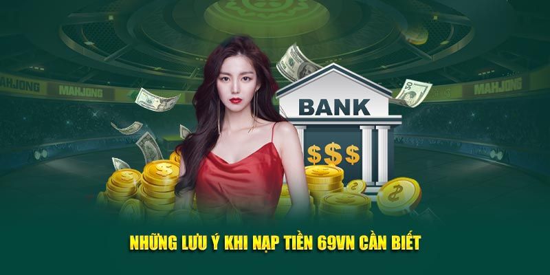 Những lưu ý bạn cần nắm khi thực hiện nạp tiền vào 69VN